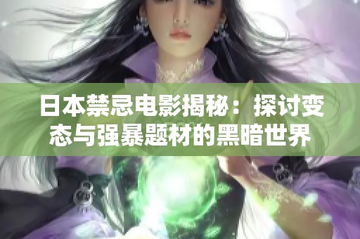 日本禁忌电影揭秘：探讨变态与强暴题材的黑暗世界