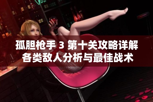孤胆枪手 3 第十关攻略详解 各类敌人分析与最佳战术分享