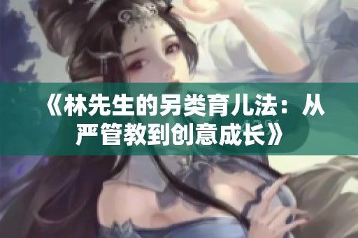 《林先生的另类育儿法：从严管教到创意成长》