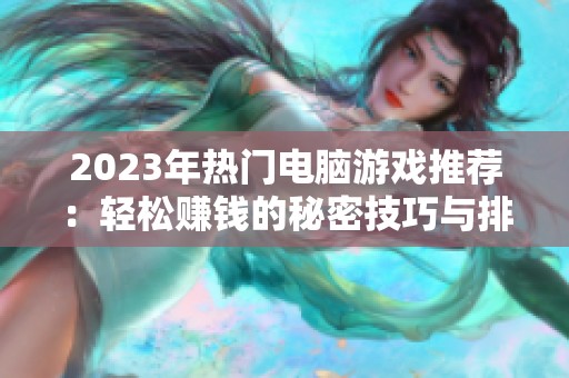 2023年热门电脑游戏推荐：轻松赚钱的秘密技巧与排行榜解析