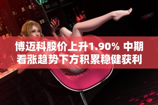 博迈科股价上升1.90% 中期看涨趋势下方积累稳健获利筹码