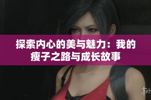 探索内心的美与魅力：我的瘦子之路与成长故事