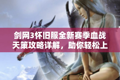 剑网3怀旧服全新赛季血战天策攻略详解，助你轻松上手与制胜秘籍揭秘