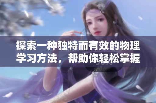 探索一种独特而有效的物理学习方法，帮助你轻松掌握98分技巧！