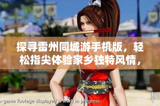 探寻雷州同城游手机版，轻松指尖体验家乡独特风情，尽在指尖触达！
