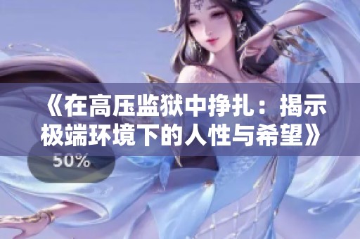 《在高压监狱中挣扎：揭示极端环境下的人性与希望》