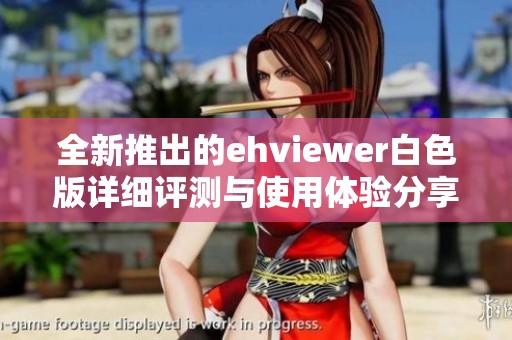 全新推出的ehviewer白色版详细评测与使用体验分享