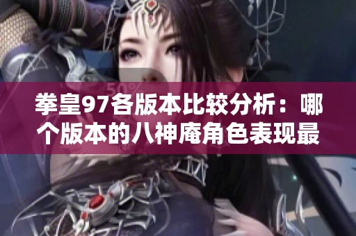拳皇97各版本比较分析：哪个版本的八神庵角色表现最为出色与独特