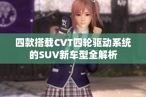 四款搭载CVT四轮驱动系统的SUV新车型全解析