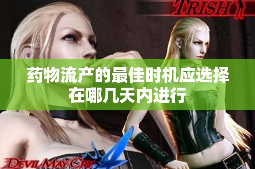 药物流产的最佳时机应选择在哪几天内进行