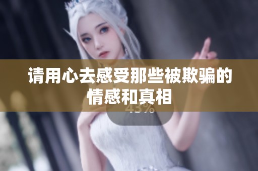 请用心去感受那些被欺骗的情感和真相