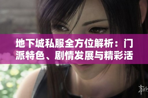 地下城私服全方位解析：门派特色、剧情发展与精彩活动介绍
