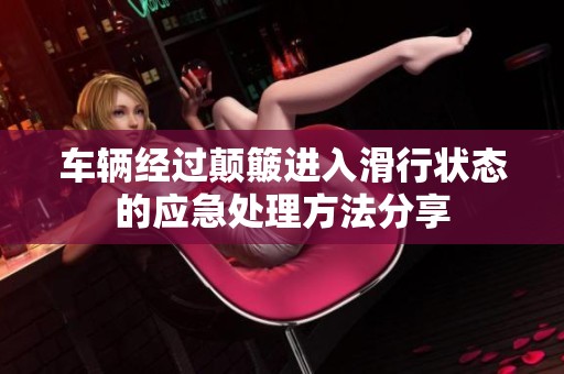 车辆经过颠簸进入滑行状态的应急处理方法分享