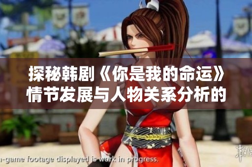 探秘韩剧《你是我的命运》情节发展与人物关系分析的深度解读