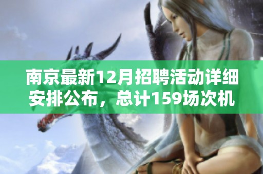 南京最新12月招聘活动详细安排公布，总计159场次机会，赶紧收藏获取信息吧