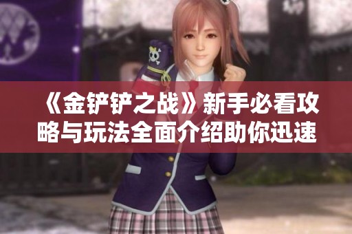 《金铲铲之战》新手必看攻略与玩法全面介绍助你迅速上手游戏技巧
