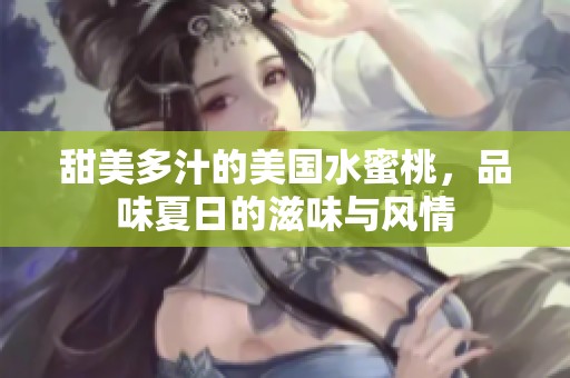 甜美多汁的美国水蜜桃，品味夏日的滋味与风情