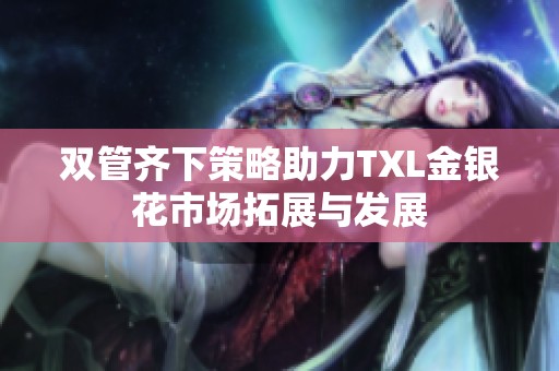 双管齐下策略助力TXL金银花市场拓展与发展