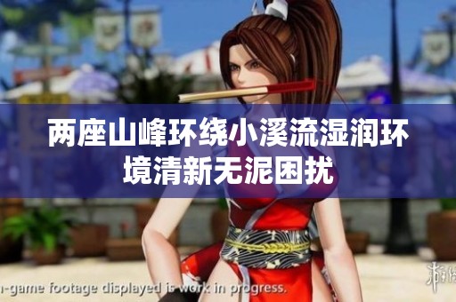 两座山峰环绕小溪流湿润环境清新无泥困扰