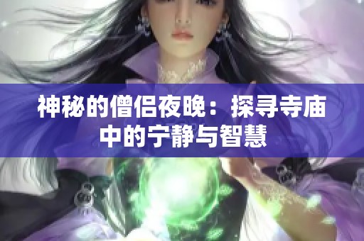 神秘的僧侣夜晚：探寻寺庙中的宁静与智慧