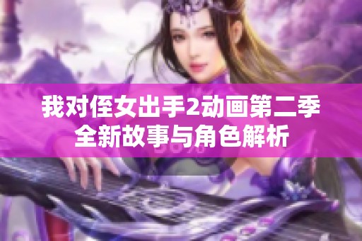 我对侄女出手2动画第二季全新故事与角色解析