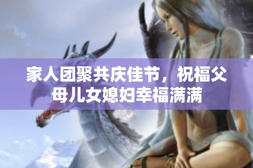 家人团聚共庆佳节，祝福父母儿女媳妇幸福满满