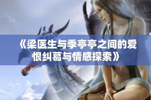 《梁医生与季亭亭之间的爱恨纠葛与情感探索》