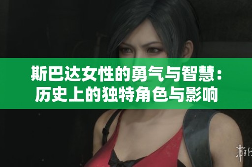 斯巴达女性的勇气与智慧：历史上的独特角色与影响