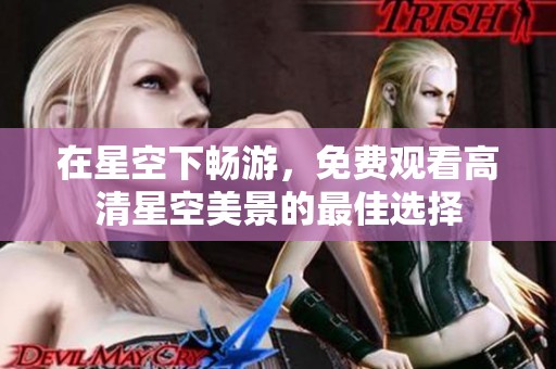 在星空下畅游，免费观看高清星空美景的最佳选择