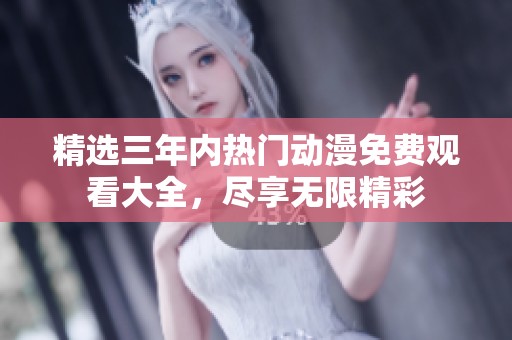 精选三年内热门动漫免费观看大全，尽享无限精彩