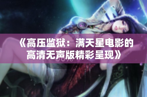 《高压监狱：满天星电影的高清无声版精彩呈现》