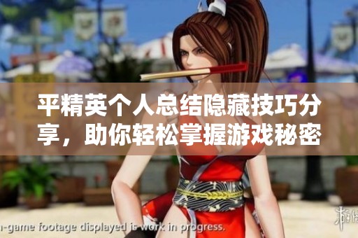 平精英个人总结隐藏技巧分享，助你轻松掌握游戏秘密与策略