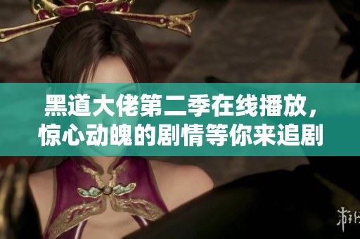 黑道大佬第二季在线播放，惊心动魄的剧情等你来追剧