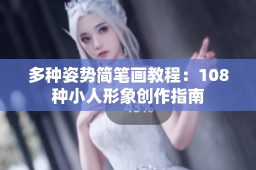 多种姿势简笔画教程：108种小人形象创作指南