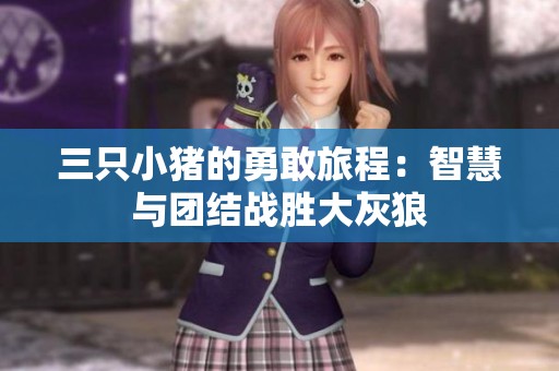 三只小猪的勇敢旅程：智慧与团结战胜大灰狼