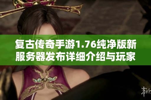 复古传奇手游1.76纯净版新服务器发布详细介绍与玩家攻略分享