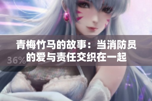 青梅竹马的故事：当消防员的爱与责任交织在一起