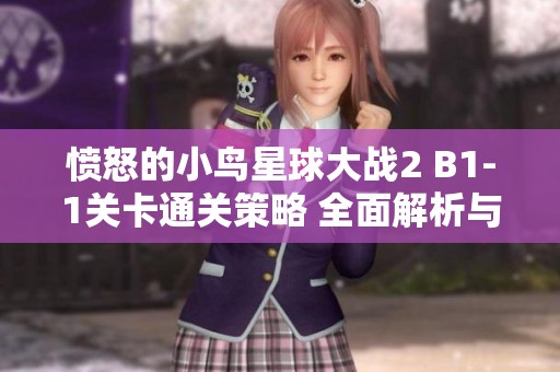 愤怒的小鸟星球大战2 B1-1关卡通关策略 全面解析与技巧分享