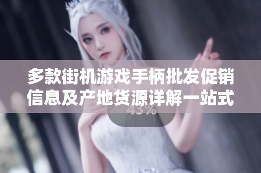 多款街机游戏手柄批发促销信息及产地货源详解一站式购物体验分享
