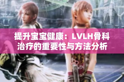 提升宝宝健康：LVLH骨科治疗的重要性与方法分析