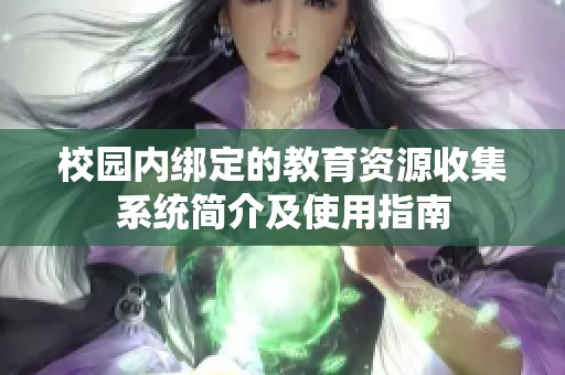 校园内绑定的教育资源收集系统简介及使用指南