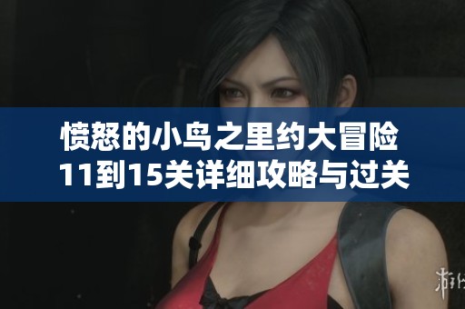 愤怒的小鸟之里约大冒险 11到15关详细攻略与过关技巧全解析