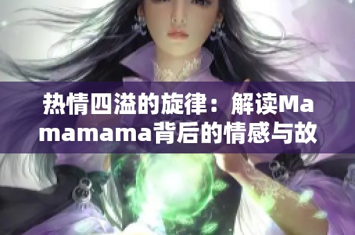 热情四溢的旋律：解读Mamamama背后的情感与故事
