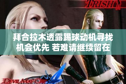 拜合拉木透露踢球动机寻找机会优先 若难请继续留在中超打拼