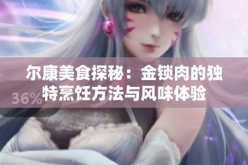 尔康美食探秘：金锁肉的独特烹饪方法与风味体验