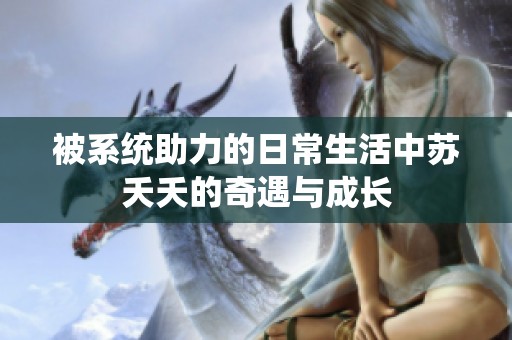 被系统助力的日常生活中苏夭夭的奇遇与成长
