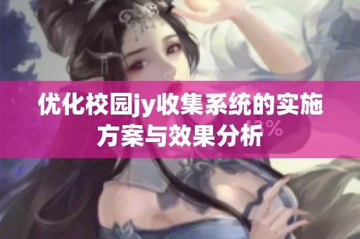 优化校园jy收集系统的实施方案与效果分析