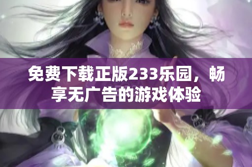 免费下载正版233乐园，畅享无广告的游戏体验