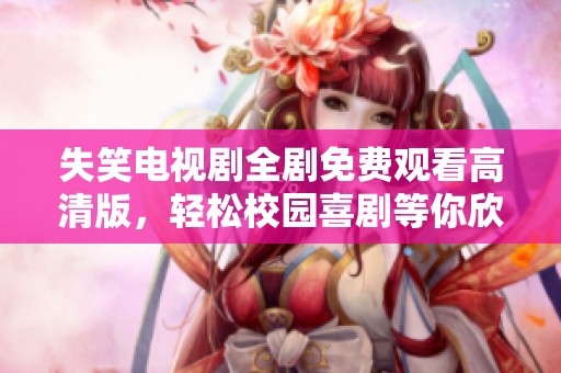 失笑电视剧全剧免费观看高清版，轻松校园喜剧等你欣赏