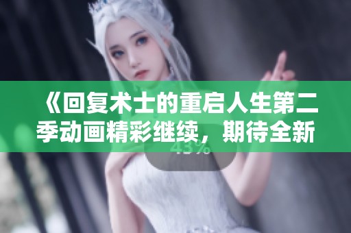 《回复术士的重启人生第二季动画精彩继续，期待全新冒险！》